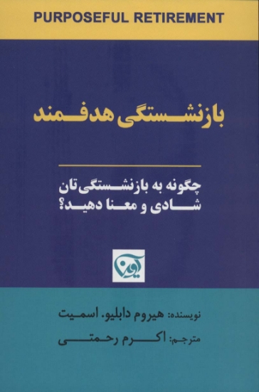 تصویر  بازنشستگی هدفمند (چگونه به بازنشستگی تان شادی و معنا دهید؟)